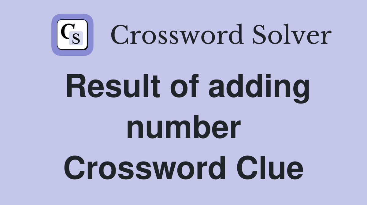 Result of adding number Crossword Clue Answers Crossword Solver